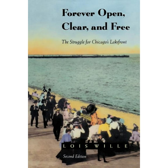 Forever Open, Clear, and Free: The Struggle for Chicago's Lakefront, (Paperback)