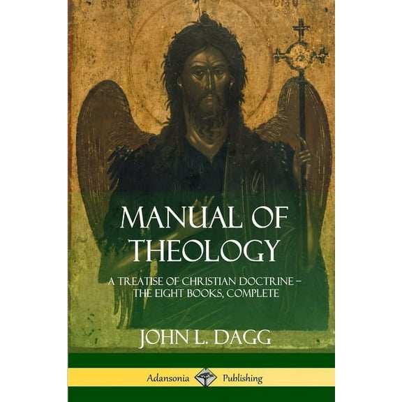 Manual of Theology: A Treatise of Christian Doctrine, The Eight Books, Complete, (Paperback)