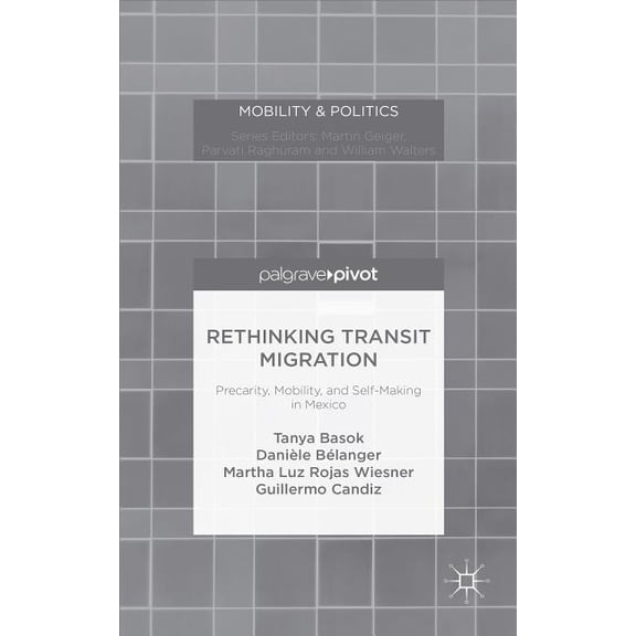 Mobility & Politics Rethinking Transit Migration: Precarity, Mobility, and Self-Making in Mexico, (Hardcover)