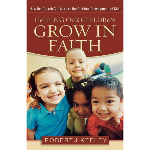 Helping Our Children Grow in Faith: How the Church Can Nurture the Spiritual Development of Kids (Paperback)