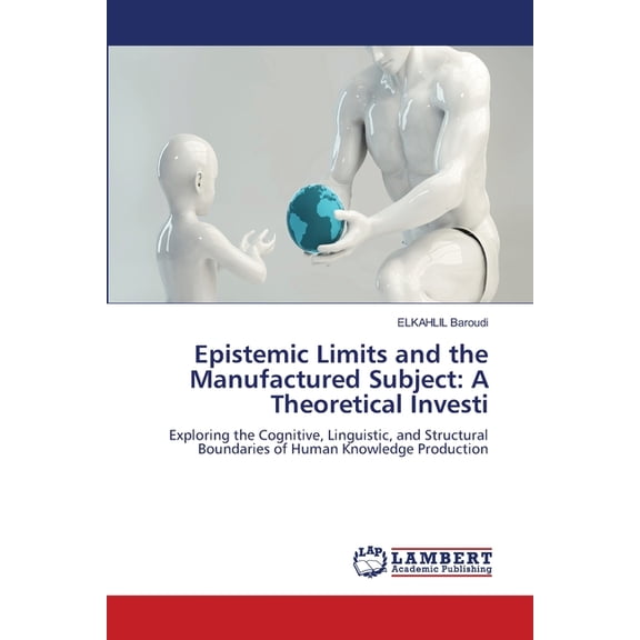 Epistemic Limits and the Manufactured Subject: A Theoretical Investi, (Paperback)