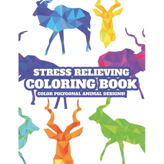 Stress Relieving Coloring Book Color Polygonal Animal Designs!: Geometric Animal Patterns And Designs To Color, Relaxing Coloring Activity Pages For Adults (Paperback)