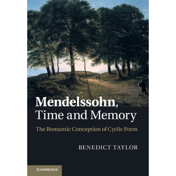 Mendelssohn, Time and Memory: The Romantic Conception of Cyclic Form, (Hardcover)