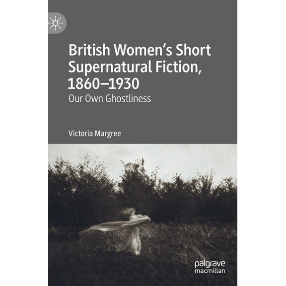British Women's Short Supernatural Fiction, 1860-1930: Our Own Ghostliness, (Hardcover)