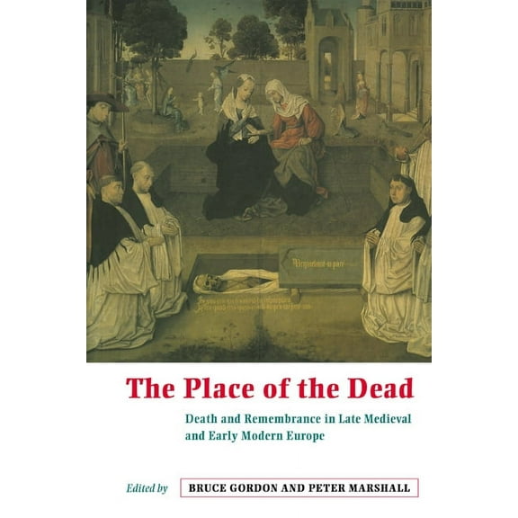 The Place of the Dead: Death and Rememberance in Late Medieval and Early Modern Europe, (Paperback)