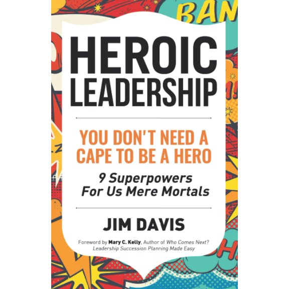 Pre-Owned Heroic Leadership: You Don't Need A Cape To Be A Hero - 9 Superpowers For Us Mere Mortals