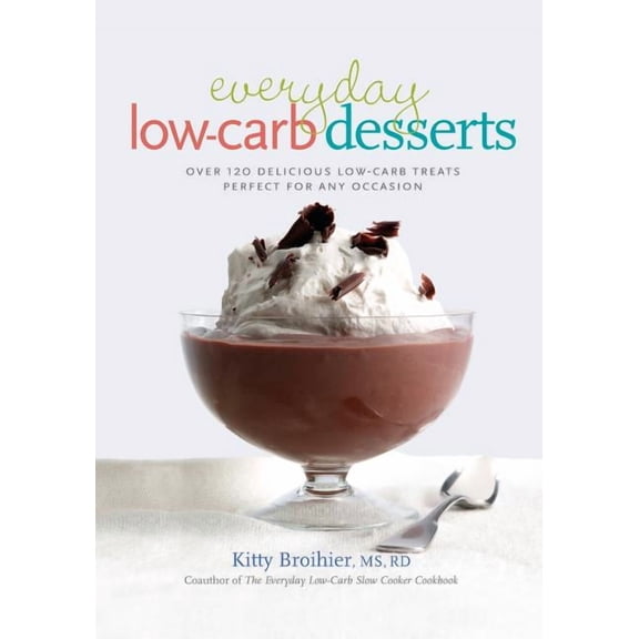Everyday Low-Carb Desserts: Over 120 Delicious Low-Carb Treats Perfect for Any Occasion, (Paperback)
