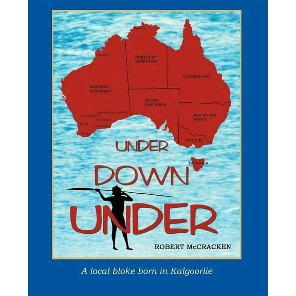 Under Down Under: A Local Bloke Born in Kalgoorlie (Paperback)