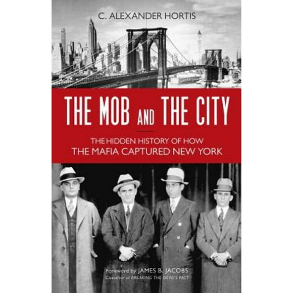 Pre-Owned The Mob and the City: The Hidden History of How the Mafia Captured New York (Hardcover 9781616149239) by C Alexander Hortis, James B Jacobs