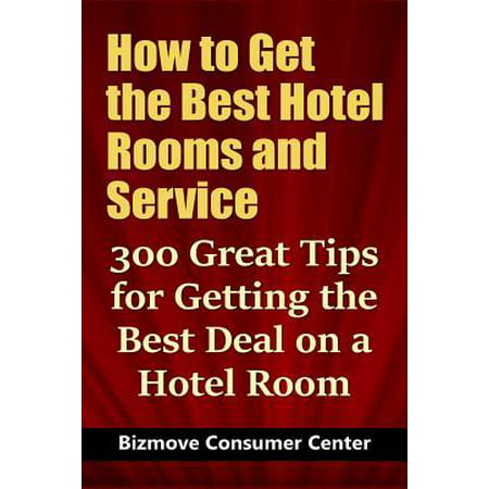 How to Get the Best Hotel Rooms and Service : 300 Great Tips for Getting the Best Deal on a Hotel (Vestige Best Deal Products)