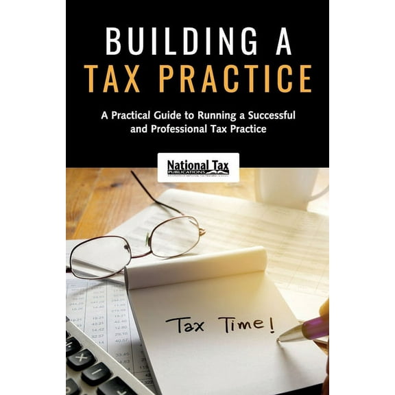 Building a Tax Practice: A Practical Guide to Running a Successful and Professional Tax Practice, (Paperback)