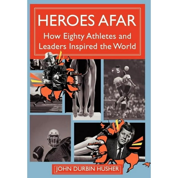 Heroes Afar : How Eighty Athletes and Leaders Inspired the World