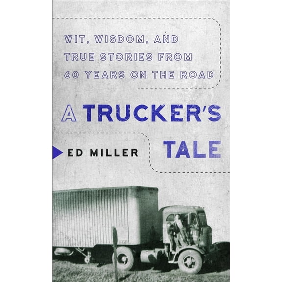 A Trucker's Tale: Wit, Wisdom, and True Stories from 60 Years on the Road, (Paperback)