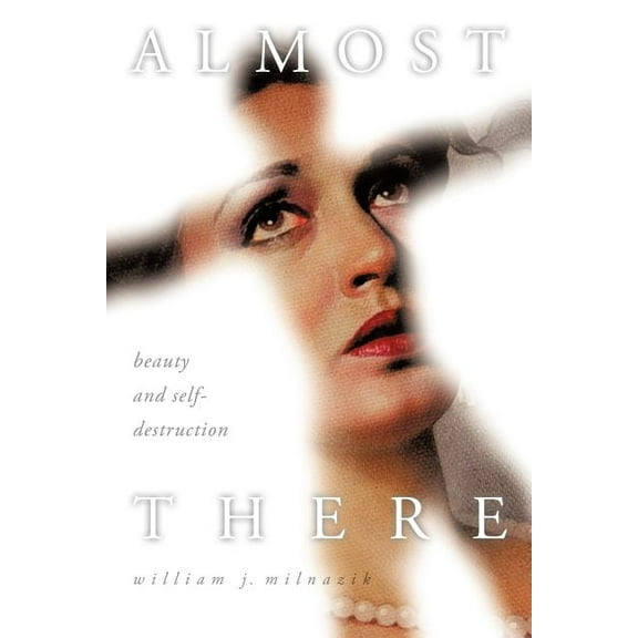 Almost There: Beauty and Self-Destruction (Paperback)
