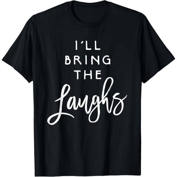 I'll Bring The Laughs Funny Friend Tee Group Party T-Shirt T-Shirt men and women can wear, black, white, gifts