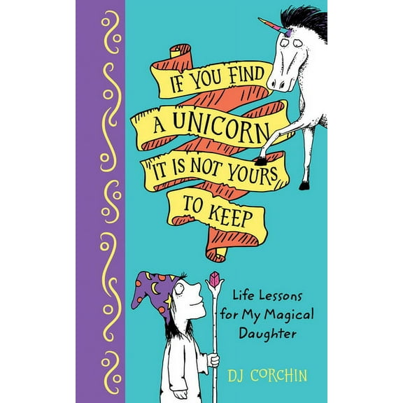 If You Find a Unicorn, It Is Not Yours to Keep: Life Lessons for My Magical Daughter (Hardcover)