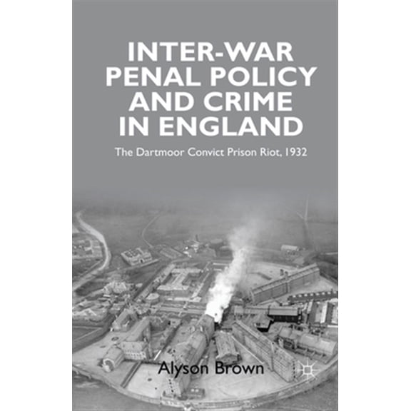 Pre-Owned Inter-War Penal Policy and Crime in England: The Dartmoor Convict Prison Riot, 1932 (Paperback)