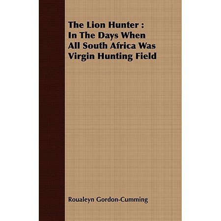 The Lion Hunter In The Days When All South Africa Was