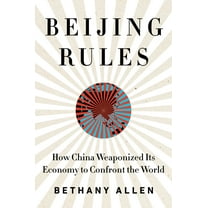 Beijing Rules: How China Weaponized Its Economy to Confront the World, (Hardcover)