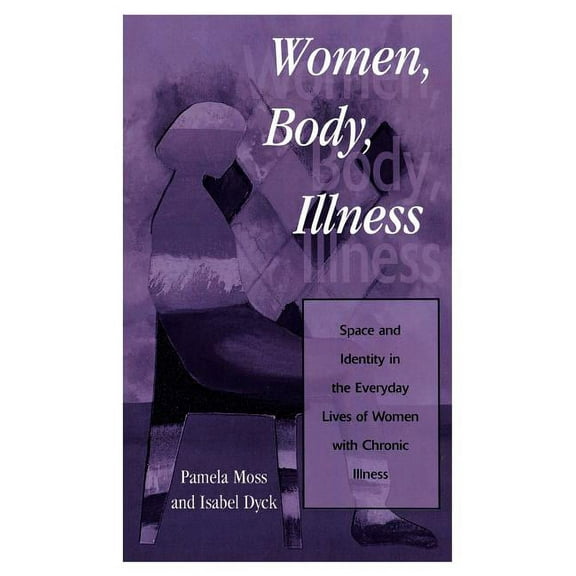 Women, Body, Illness: Space and Identity in the Everyday Lives of Women with Chronic Illness, (Hardcover)