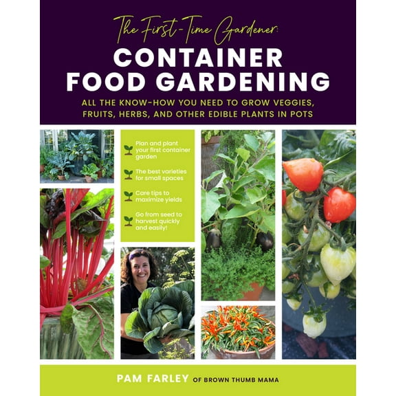 The First-Time Gardener's Guides The First-Time Gardener: Container Food Gardening: All the Know-How You Need to Grow Veggies, Fruits, Herbs, and Other E, Book 4, (Paperback)