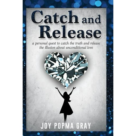 Catch and Release: A Personal Quest to Catch the Truth and Release the Illusion About Unconditional Love (Paperback)