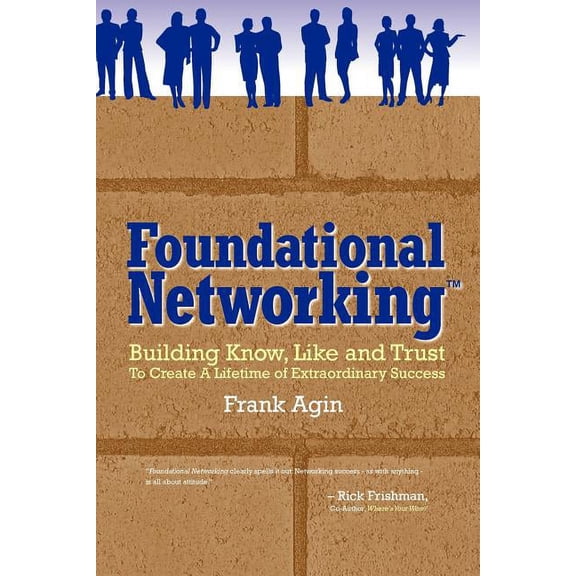 Foundational Networking: Building Know, Like and Trust to Create a Lifetime of Extraordinary Success, (Paperback)