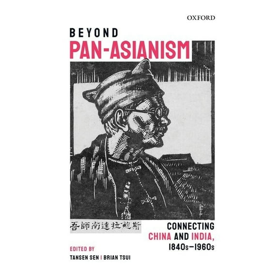 Oxford India-China Studies Beyond Pan-Asianism: Connecting China and India, 1840s-1960s, (Hardcover)
