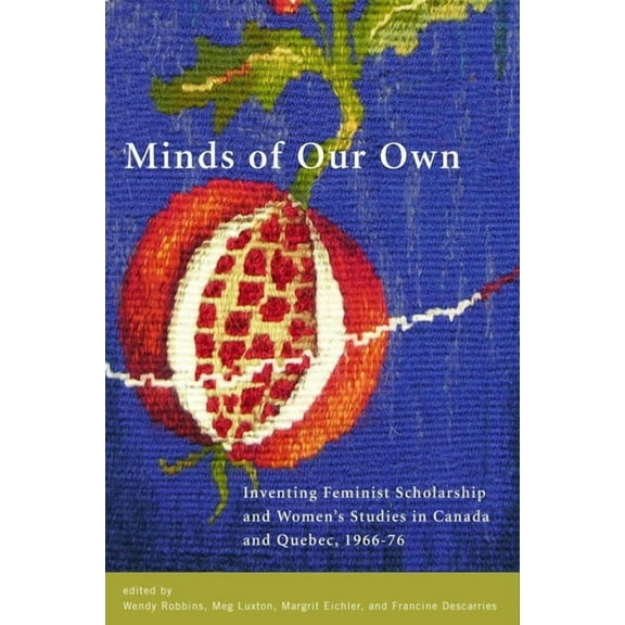 Minds of Our Own: Inventing Feminist Scholarship and Women's Studies in Canada and Québec, 1966-76, (Paperback)