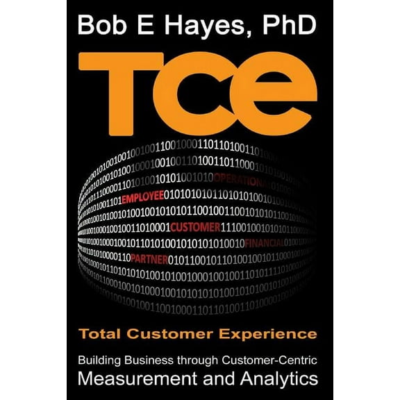 Tce Total Customer Experience: Building Business Through Customer-Centric Measurement and Analytics Paperback