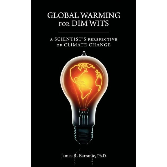 Global Warming for Dim Wits: A Scientist's Perspective of Climate Change, (Paperback)