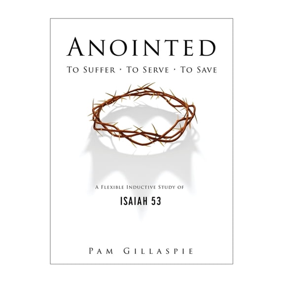 Anointed: To Suffer, To Serve, To Save: A Flexible Inductive Study of Isaiah 53, (Paperback)