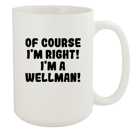 

Of Course I m Right! I m A Wellman! - Ceramic 15oz White Mug White