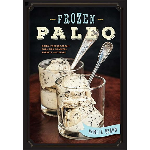 Pre-Owned Frozen Paleo: Dairy-Free Ice Cream, Pops, Pies, Granitas, Sorbets, and More (Paperback) 1581573863 9781581573862