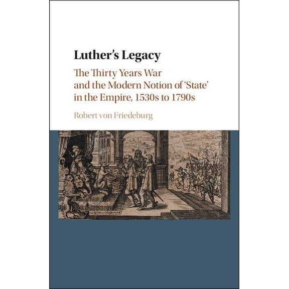 Luther's Legacy: The Thirty Years War and the Modern Notion of 'State' in the Empire, 1530s to 1790s, (Hardcover)