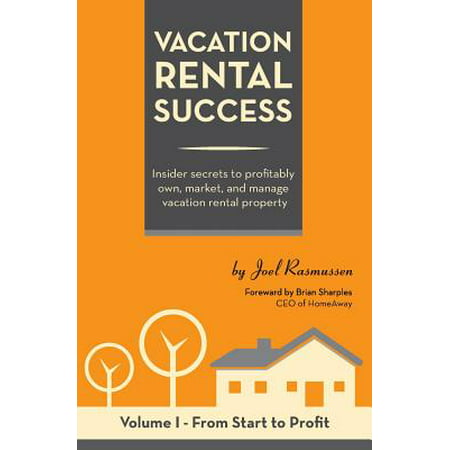 Vacation Rental Success : Insider Secrets to Profitably Own, Market, and Manage Vacation Rental