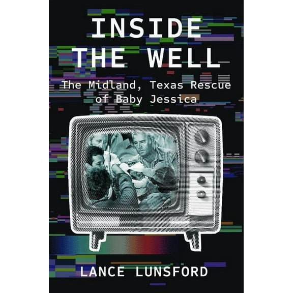 Inside the Well: The Midland, Texas Rescue of Baby Jessica, (Paperback)