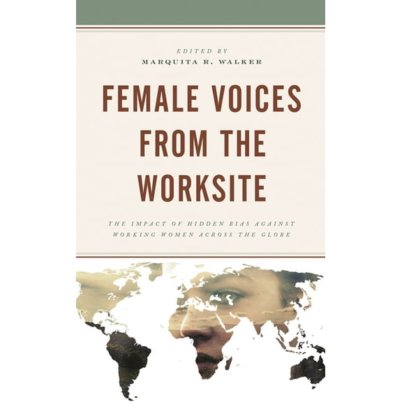 Female Voices from the Worksite: The Impact of Hidden Bias Against Working Women Across the Globe, (Hardcover)