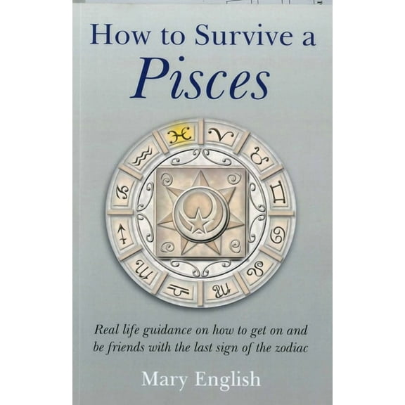 How to Survive a Pisces: Real Life Guidance on How to Get on and Be Friends with the Last Sign of the Zodiac, (Paperback)