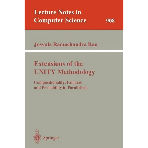 Lecture Notes in Computer Science Extensions of the Unity Methodology: Compositionality, Fairness and Probability in Parallelism, Book 908, (Paperback)