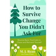 How to Survive Change You Didn't Ask for: Bounce Back, Find Calm in Chaos and Reinvent Yourself (Change for the Better, Uncertainty of Life) (Paperback)