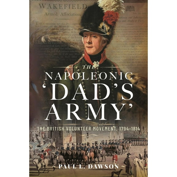 The Napoleonic 'Dad's Army': The British Volunteer Movement, 1794-1814, (Hardcover)