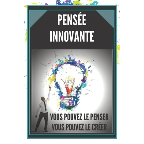 Pensée Innovante: Vous Pouvez Le Penser, Vous Pouvez Le Créer !!, (Paperback)