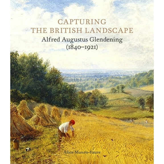 Capturing the British Landscape : Alfred Augustus Glendening (1840–1921) (Hardcover)