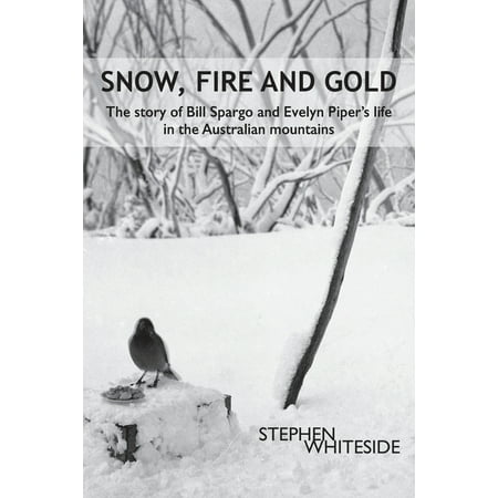Snow Fire and Gold: The story of Bill Spargo and Evelyn Piper s life in the Australian mountains (Paperback) Snow Fire and Gold: The story of Bill Spargo and Evelyn Piper s life in the Australian mountains (Paperback)