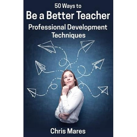50 Ways to Be a Better Teacher : Professional Development