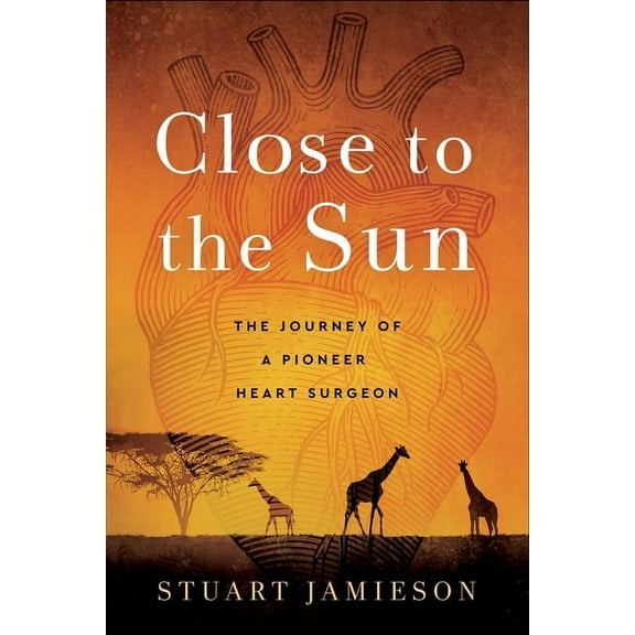 Close to the Sun: The Journey of a Pioneer Heart Surgeon, (Paperback)
