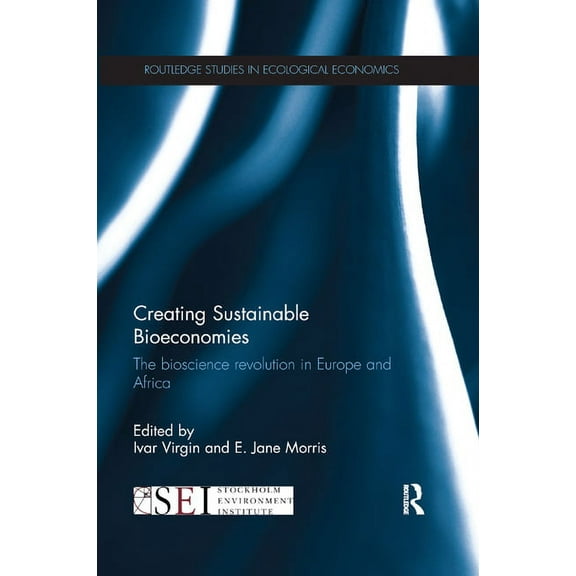 Routledge Studies in Ecological Economic Creating Sustainable Bioeconomies: The bioscience revolution in Europe and Africa, (Paperback)