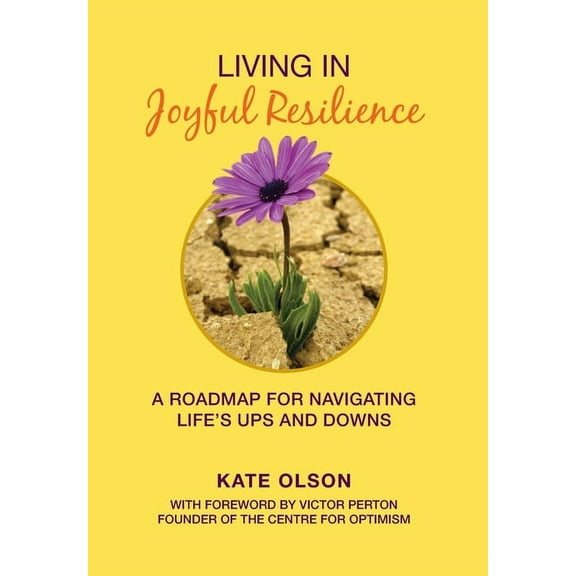 Living in Joyful Resilience: A Roadmap for Navigating Life's Ups and Downs, (Hardcover)