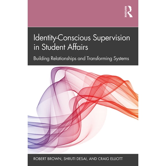 Pre-Owned Identity-Conscious Supervision in Student Affairs: Building Relationships and Transforming Systems (Paperback) 1138365599 9781138365599